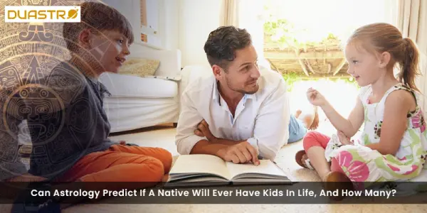 Can Astrology Predict If A Native Will Ever Have Kids In Life, And How Many?